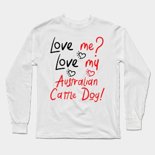 Copy of Love Me Love My Australian Cattle Dog! Especially for Cattle Dog Lovers! Long Sleeve T-Shirt